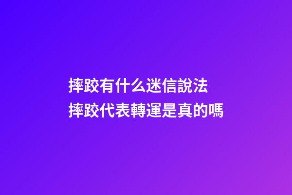 摔跤有什么迷信說法 摔跤代表轉運是真的嗎